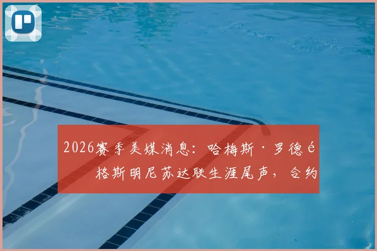 2026赛季美媒消息：哈梅斯·罗德里格斯明尼苏达联生涯尾声，合约到期球队确认不续约引关注