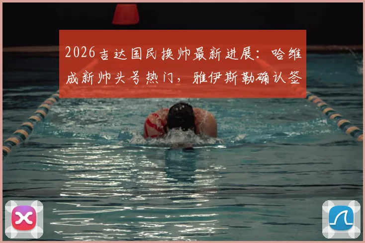 2026吉达国民换帅最新进展：哈维成新帅头号热门，雅伊斯勒确认签约纽卡细节解析