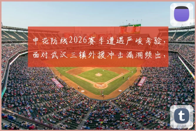 申花防线2026赛季遭遇严峻考验,面对武汉三镇外援冲击漏洞频出,领先局面下防守不稳成隐忧